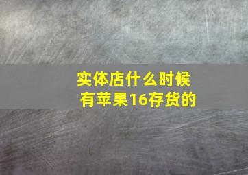 实体店什么时候有苹果16存货的