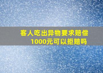 客人吃出异物要求赔偿1000元可以拒赔吗