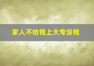 家人不给钱上大专没钱