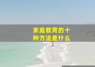 家庭教育的十种方法是什么