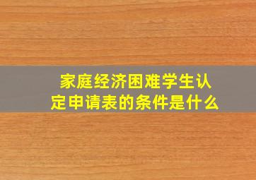 家庭经济困难学生认定申请表的条件是什么