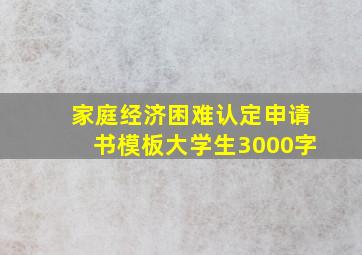 家庭经济困难认定申请书模板大学生3000字