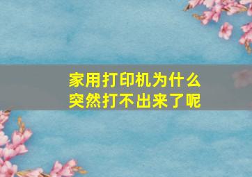 家用打印机为什么突然打不出来了呢