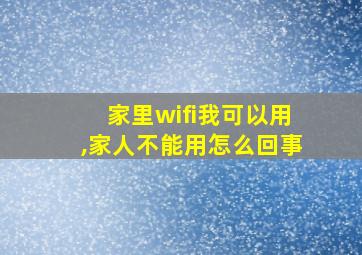 家里wifi我可以用,家人不能用怎么回事