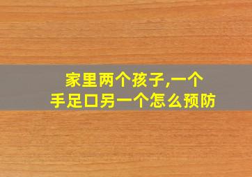 家里两个孩子,一个手足口另一个怎么预防