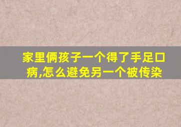 家里俩孩子一个得了手足口病,怎么避免另一个被传染