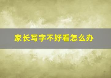 家长写字不好看怎么办