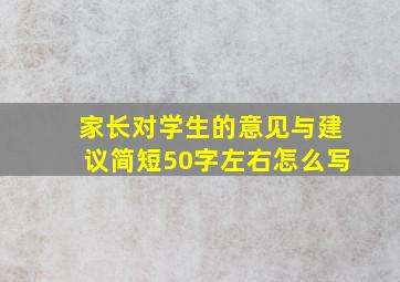 家长对学生的意见与建议简短50字左右怎么写