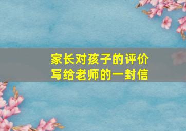 家长对孩子的评价写给老师的一封信