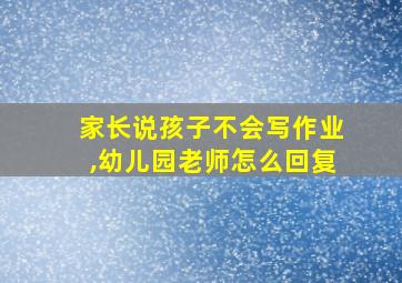 家长说孩子不会写作业,幼儿园老师怎么回复