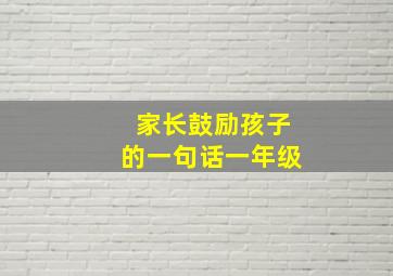 家长鼓励孩子的一句话一年级