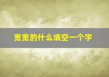 宽宽的什么填空一个字