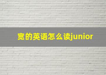 宽的英语怎么读junior