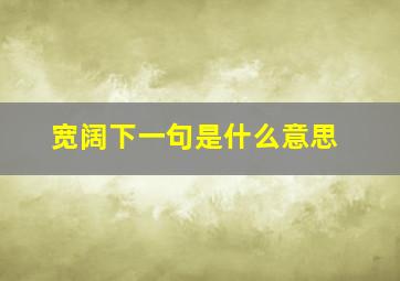 宽阔下一句是什么意思