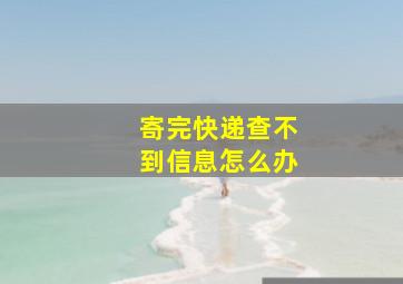 寄完快递查不到信息怎么办