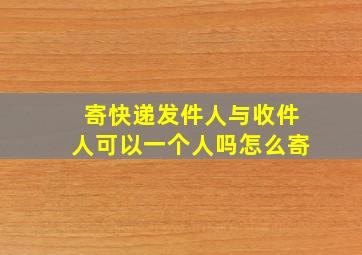 寄快递发件人与收件人可以一个人吗怎么寄