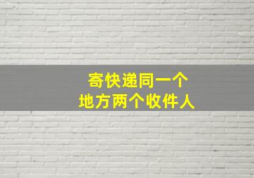 寄快递同一个地方两个收件人