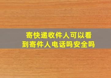 寄快递收件人可以看到寄件人电话吗安全吗