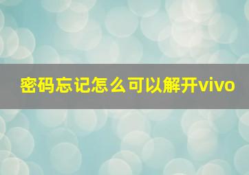 密码忘记怎么可以解开vivo