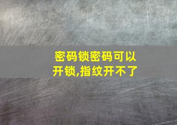 密码锁密码可以开锁,指纹开不了