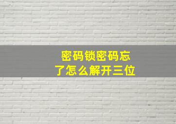 密码锁密码忘了怎么解开三位