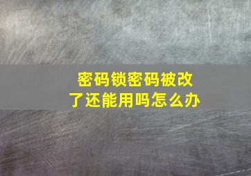 密码锁密码被改了还能用吗怎么办