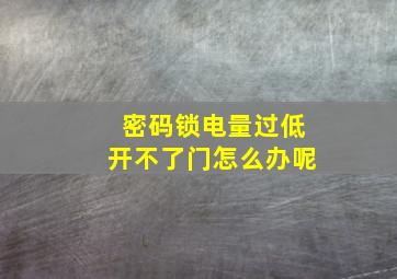 密码锁电量过低开不了门怎么办呢