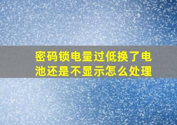 密码锁电量过低换了电池还是不显示怎么处理