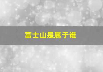 富士山是属于谁