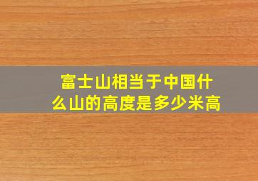 富士山相当于中国什么山的高度是多少米高