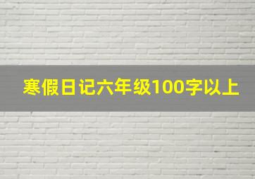 寒假日记六年级100字以上