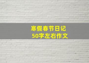 寒假春节日记50字左右作文