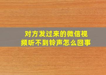 对方发过来的微信视频听不到铃声怎么回事