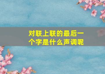 对联上联的最后一个字是什么声调呢