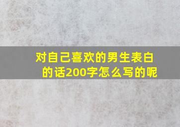 对自己喜欢的男生表白的话200字怎么写的呢