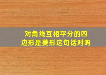 对角线互相平分的四边形是菱形这句话对吗