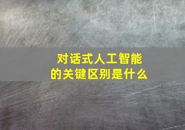 对话式人工智能的关键区别是什么