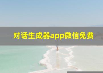 对话生成器app微信免费