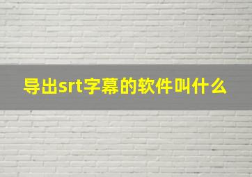 导出srt字幕的软件叫什么