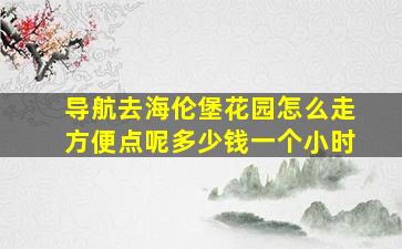 导航去海伦堡花园怎么走方便点呢多少钱一个小时