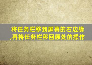 将任务栏移到屏幕的右边缘,再将任务栏移回原处的操作