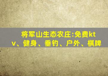 将军山生态农庄:免费ktv、健身、垂钓、户外、棋牌