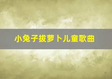 小兔子拔萝卜儿童歌曲