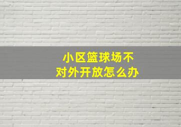 小区篮球场不对外开放怎么办