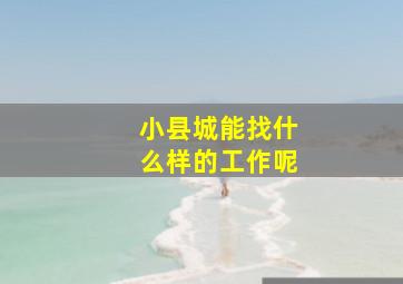 小县城能找什么样的工作呢