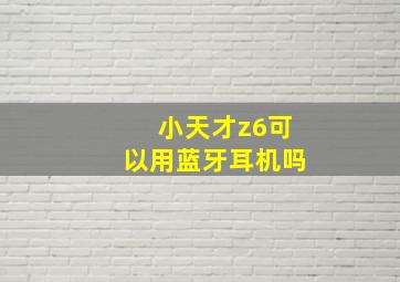 小天才z6可以用蓝牙耳机吗