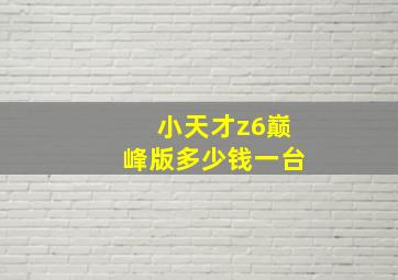 小天才z6巅峰版多少钱一台