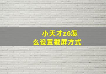 小天才z6怎么设置截屏方式