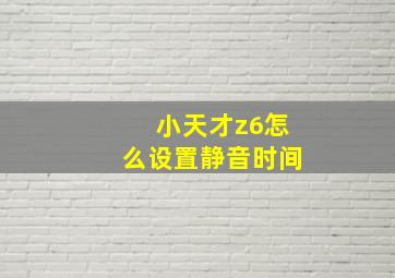 小天才z6怎么设置静音时间