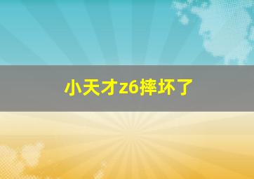 小天才z6摔坏了